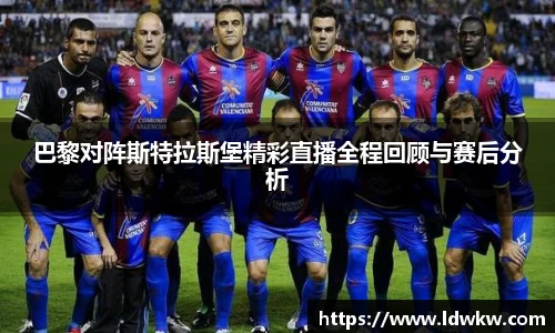 巴黎对阵斯特拉斯堡精彩直播全程回顾与赛后分析